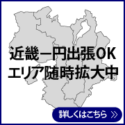 近畿一円出張OK　エリア随時拡大中　詳しくはこちら